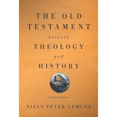 Old Testament Between Theology and History - by  Niels Peter Lemche (Paperback)