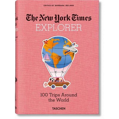 The New York Times Explorer. 100 Trips Around the World - by  Barbara Ireland (Paperback)