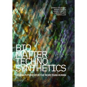 Bio/Matter/Techno/Synthetics - by  Franca Trubiano & Susan Kolber & Marta Llor & Maria Jose Fuente & Amber Farrow (Paperback) - 1 of 1