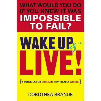Wake Up and Live! - by  Dorothea Brande (Paperback)
