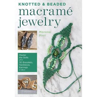 Knotted and Beaded Macrame Jewelry - by  Morena Pirri (Paperback)