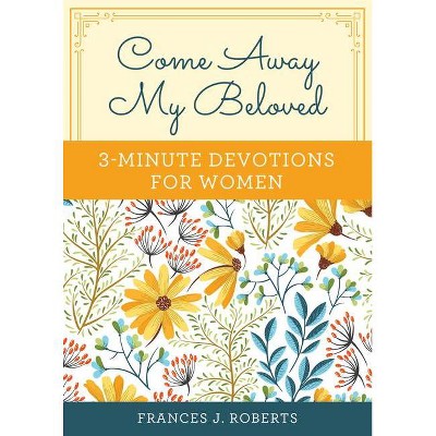 Come Away My Beloved: 3-Minute Devotions for Women - by  Frances J Roberts (Paperback)