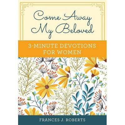 Come Away My Beloved: 3-Minute Devotions for Women - by  Frances J Roberts (Paperback)