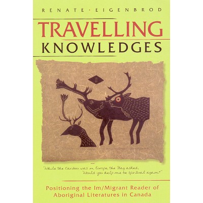 Travelling Knowledges - (Literary Criticism) by  Renate Eigenbrod (Paperback)