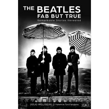 The Beatles: Fab But True - by  Doug Wolfberg (Hardcover)