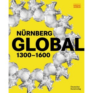 Nürnberg Global - by  Germanisches Nationalmuseum & Benno Baumbauer & Sven Jakstat & Marie-Therese Feist (Paperback) - 1 of 1