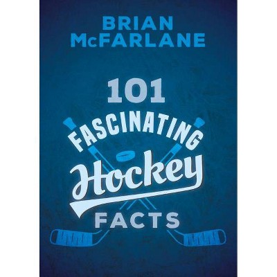 101 Fascinating Hockey Facts - by  Brian McFarlane (Paperback)