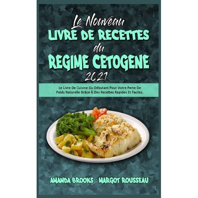 Le Nouveau Livre De Recettes Du Régime Cétogène 2021 - by  Amanda Brooks & Margot Rousseau (Hardcover)