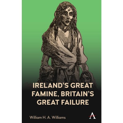 Ireland's Great Famine, Britain's Great Failure - by  William H a Williams (Paperback)