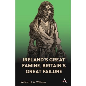 Ireland's Great Famine, Britain's Great Failure - by  William H a Williams (Paperback) - 1 of 1
