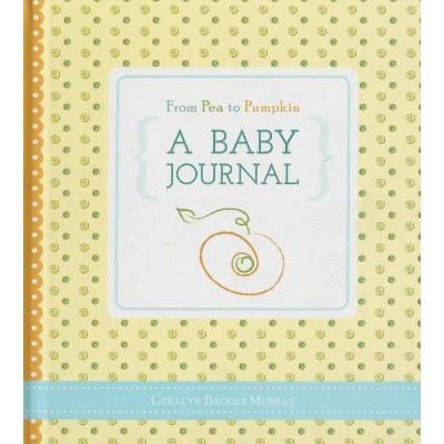 From Pea to Pumpkin: A Baby Journal - by  Geralyn Broder Murray (Hardcover)