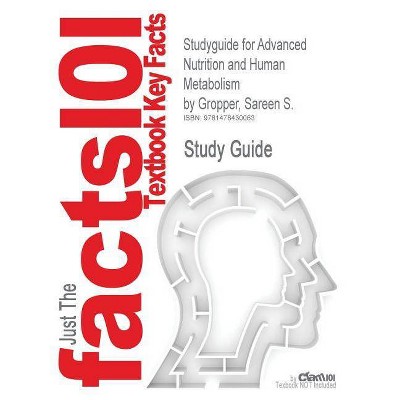 Studyguide for Advanced Nutrition and Human Metabolism by Gropper, Sareen S., ISBN 9781133104056 - by  Sareen S Gropper & Cram101 Textbook Reviews