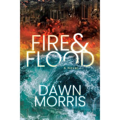 Fire and Flood - by  Dawn Morris (Paperback)