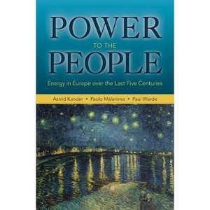 Power to the People - (Princeton Economic History of the Western World) by  Astrid Kander & Paolo Malanima & Paul Warde (Paperback) - 1 of 1