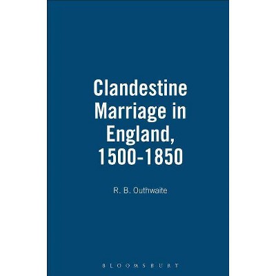 Clandestine Marriage in England, 1500-1850 - by  R B Outhwaite (Hardcover)