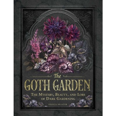 The Goth Garden - by  Felicia Feaster (Hardcover)
