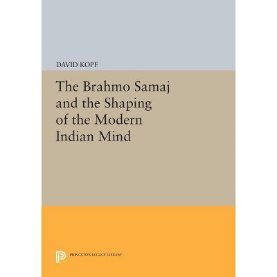The Brahmo Samaj and the Shaping of the Modern Indian Mind - (Princeton Legacy Library) by  David Kopf (Paperback)