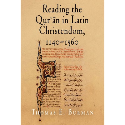 Reading the Qur'ān in Latin Christendom, 1140-1560 - (Material Texts) by  Thomas E Burman (Paperback)