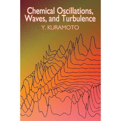 Chemical Oscillations, Waves, and Turbulence - (Dover Books on Chemistry) by  Y Kuramoto & Yoshiki Kuramoto & Chemistry (Paperback)