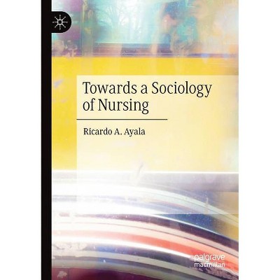 Towards a Sociology of Nursing - by  Ricardo A Ayala (Paperback)