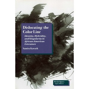 Dislocating the Color Line - (Mestizo Spaces / Espaces Métissés) by  Samira Kawash (Paperback) - 1 of 1