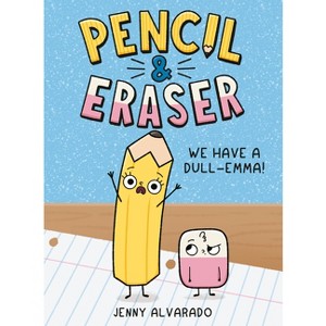 Pencil & Eraser: We Have a Dull-Emma! - by  Jenny Alvarado (Hardcover) - 1 of 1