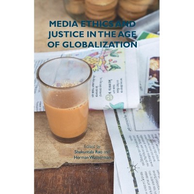 Media Ethics and Justice in the Age of Globalization - by  S Rao & H Wasserman (Paperback)
