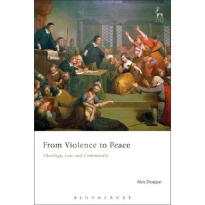 From Violence to Peace Theology, Law and Community - by  Alex Deagon (Hardcover) - 1 of 1