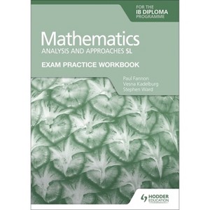 Exam Practice Workbook for Mathematics for the IB Diploma: Analysis and Approaches SL - by  Paul Fannon & Vesna Kadelburg (Paperback) - 1 of 1