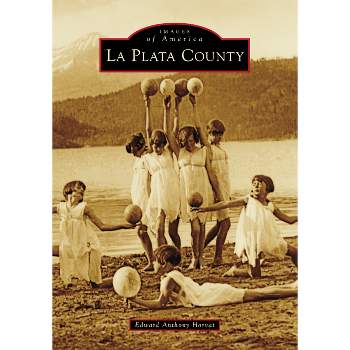 La Plata County - (Images of America) by  Ed Anthony Horvat (Paperback)