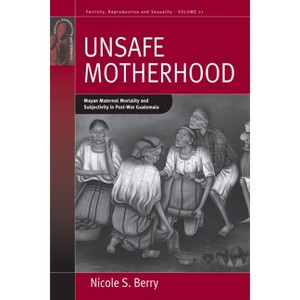 Unsafe Motherhood - (Fertility, Reproduction and Sexuality: Social and Cultural P) by  Nicole S Berry (Paperback) - 1 of 1