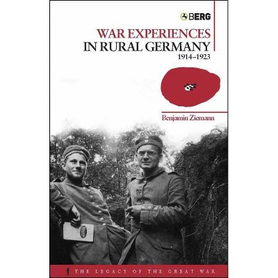 War Experiences in Rural Germany - (Legacy of the Great War) by  Benjamin Ziemann (Hardcover)