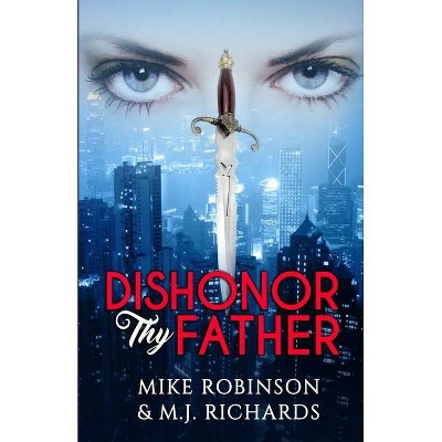 Dishonor Thy Father - by  Mike Robinson & M J Richards (Paperback)