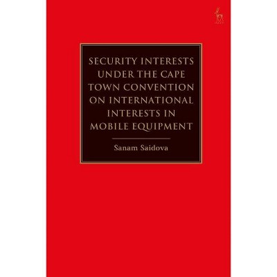 Security Interests under the Cape Town Convention on International Interests in Mobile Equipment - by  Sanam Saidova (Hardcover)