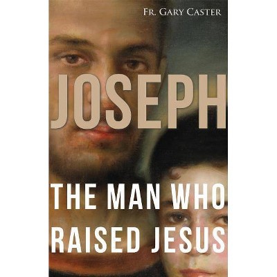 Joseph, the Man Who Raised Jesus - by  Gary Caster (Paperback)