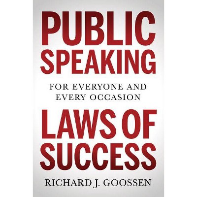 Public Speaking Laws of Success - by  Richard J Goossen (Paperback)