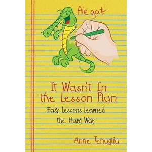 It Wasn't in the Lesson Plan - by  Anne Tenaglia (Paperback) - 1 of 1