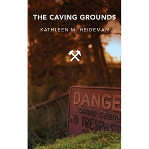 The Caving Grounds - by  Kathleen Heideman (Hardcover) - 1 of 1