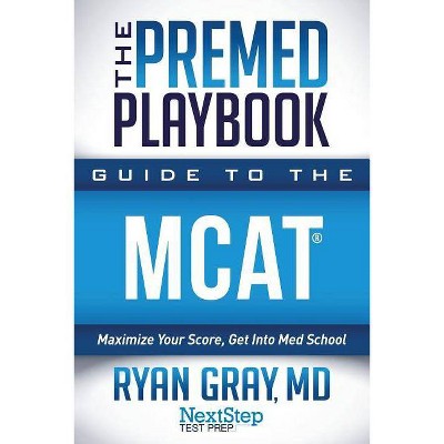 The Premed Playbook Guide to the MCAT - by  Next Step Test Prep & Ryan Gray MD (Paperback)