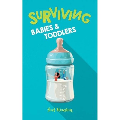 Surviving Babies and Toddlers - by  Joel Houston (Paperback)