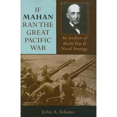 If Mahan Ran the Great Pacific War - by  John A Adams (Hardcover)