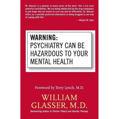 Warning: Psychiatry Can Be Hazardous to Your Mental Health - by  William Glasser (Paperback)