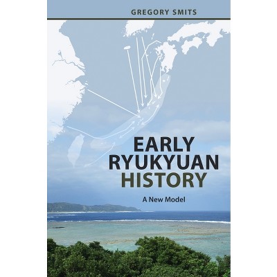 Early Ryukyuan History - by  Gregory Smits (Hardcover)