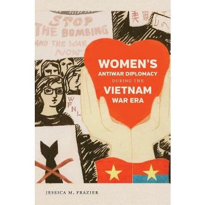 Women's Antiwar Diplomacy During the Vietnam War Era - (Gender and American Culture) by  Jessica M Frazier (Paperback)