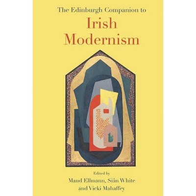 The Edinburgh Companion to Irish Modernism - (Edinburgh Companions to Literature and the Humanities) by  Maud Ellmann & Sian White & Vicki Mahaffey