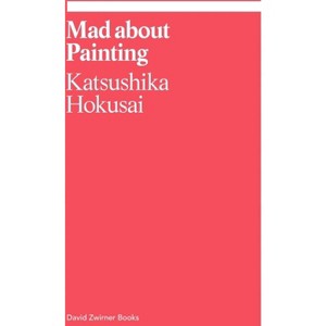 Mad about Painting - (Ekphrasis) by  Katsushika Hokusai (Paperback) - 1 of 1