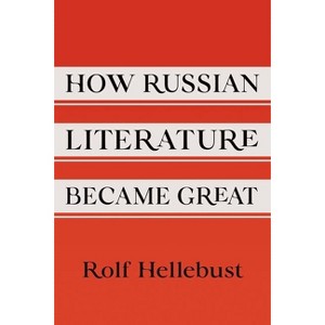 How Russian Literature Became Great - (Niu Slavic, East European, and Eurasian Studies) by  Rolf Hellebust (Hardcover) - 1 of 1