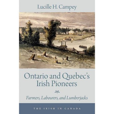 Ontario and Quebec's Irish Pioneers - (Irish in Canada) by  Lucille H Campey (Paperback)