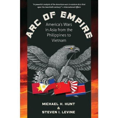 Arc of Empire - by  Michael H Hunt & Steven Levine (Paperback)