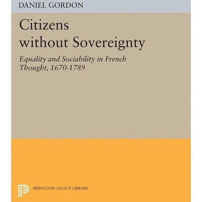 Citizens Without Sovereignty - (Princeton Legacy Library) by  Daniel Gordon (Paperback)